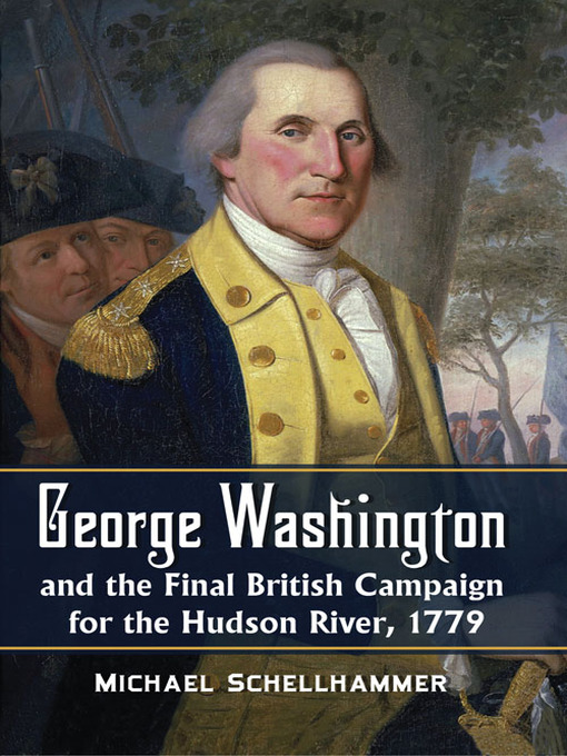 Title details for George Washington and the Final British Campaign for the Hudson River, 1779 by Michael Schellhammer - Available